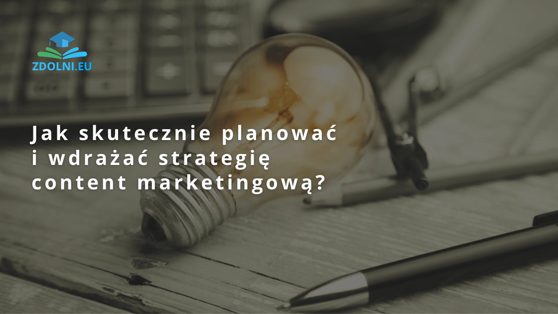 Jak skutecznie planować i wdrażać strategię content marketingową?